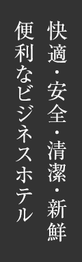 快適・安全・清潔・新鮮 便利なビジネスホテル